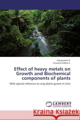 Effect of Heavy Metals on Growth and Biochemical Components of Plants Ramasubbu R, Chandra Prabha A 9783847343493