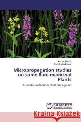 Micropropagation Studies on Some Rare Medicinal Plants Ramasubbu R, Chandra Prabha A 9783847343509