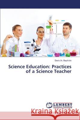 Science Education: Practices of a Science Teacher Jn Baptiste Davis 9783847343752