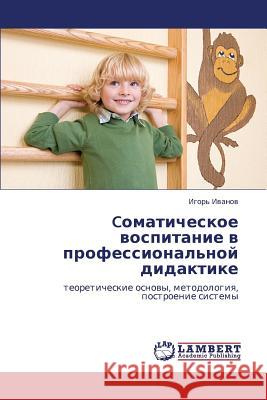 Comaticheskoe Vospitanie V Professional'noy Didaktike Ivanov Igor' 9783847344223 LAP Lambert Academic Publishing