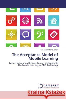 The Acceptance Model of Mobile Learning Mohd Johari, Siti Sarah, Ismail, Issham 9783847344438