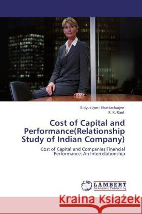 Cost of Capital and Performance(relationship Study of Indian Company) Bidyut Jyoti Bhattacharjee, R K Raul 9783847345695 LAP Lambert Academic Publishing