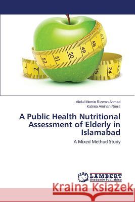 A Public Health Nutritional Assessment of Elderly in Islamabad Ahmad Abdul Momin Rizwan                 Ronis Katrina Aminah 9783847345862