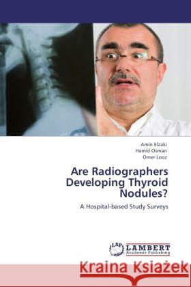 Are Radiographers Developing Thyroid Nodules? Amin Elzaki, Hamid Osman, Omer Looz 9783847345916