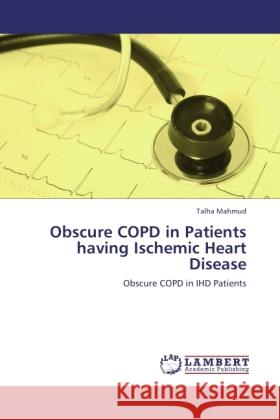 Obscure COPD in Patients having Ischemic Heart Disease Mahmud, Talha 9783847346142