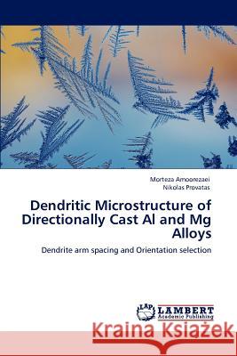 Dendritic Microstructure of Directionally Cast Al and Mg Alloys Morteza Amoorezaei, Nikolas Provatas (McMaster University Hamilton Canada) 9783847346531 LAP Lambert Academic Publishing