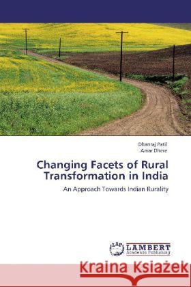 Changing Facets of Rural Transformation in India Dhanraj Patil, Amar Dhere 9783847346845