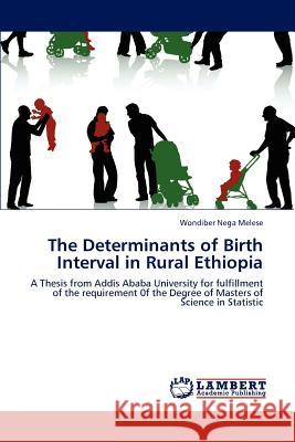 The Determinants of Birth Interval in Rural Ethiopia Wondiber Nega Melese   9783847347255 LAP Lambert Academic Publishing AG & Co KG