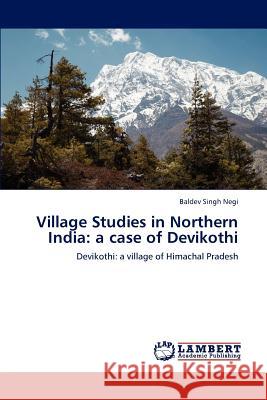 Village Studies in Northern India: A Case of Devikothi Baldev Singh Negi 9783847347439