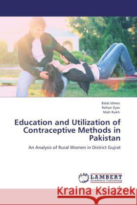 Education and Utilization of Contraceptive Methods in Pakistan Balal Idrees, Rehan Ilyas, Mah Rukh 9783847348115