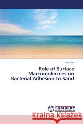 Role of Surface Macromolecules on Bacterial Adhesion to Sand Tian Lulu 9783847348351