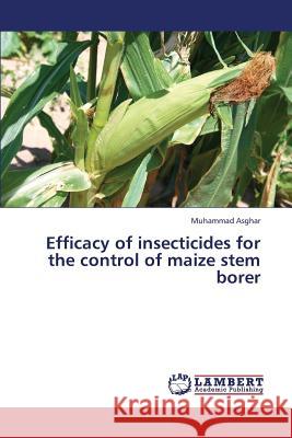 Efficacy of Insecticides for the Control of Maize Stem Borer Asghar Muhammad 9783847348795