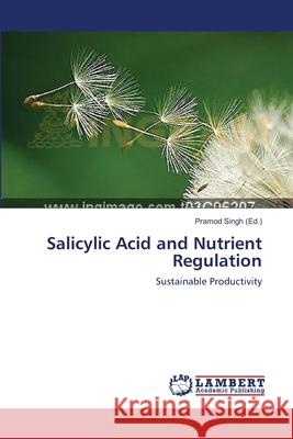 Salicylic Acid and Nutrient Regulation Pramod Singh 9783847349372 LAP Lambert Academic Publishing