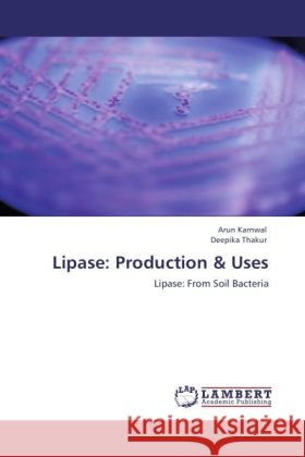 Lipase: Production & Uses Arun Karnwal, Deepika Thakur 9783847349501