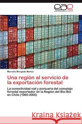 Una Region Al Servicio de La Exportacion Forestal Morgado Mu Oz, Marcelo 9783847350392 Editorial Acad Mica Espa Ola