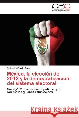 Mexico, La Eleccion de 2012 y La Democratizacion del Sistema Electoral  9783847350804 Editorial Acad Mica Espa Ola