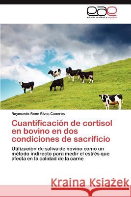 Cuantificacion de Cortisol En Bovino En DOS Condiciones de Sacrificio Raymundo Rene Riva 9783847350873 Editorial Acad Mica Espa Ola