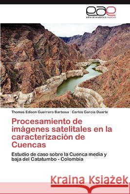 Procesamiento de Imagenes Satelitales En La Caracterizacion de Cuencas Thomas Edison Guerrer Carlos Garc? 9783847350965