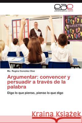 Argumentar: convencer y persuadir a través de la palabra González Díaz Ma Regina 9783847351559