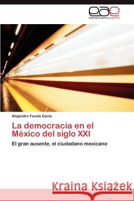 La democracia en el México del siglo XXI Favela Gavia Alejandro 9783847351801 Editorial Acad Mica Espa Ola