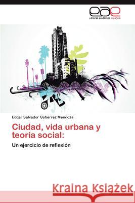 Ciudad, vida urbana y teoría social Gutiérrez Mendoza Edgar Salvador 9783847351870 Editorial Acad Mica Espa Ola
