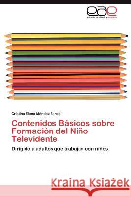 Contenidos Básicos sobre Formación del Niño Televidente Méndez Pardo Cristina Elena 9783847351986