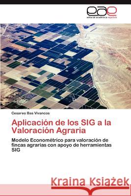 Aplicación de los SIG a la Valoración Agraria Bas Vivancos Cesareo 9783847352167 Editorial Acad Mica Espa Ola