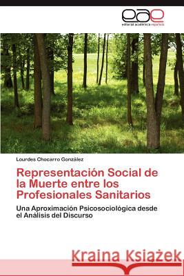 Representación Social de la Muerte entre los Profesionales Sanitarios Chocarro González Lourdes 9783847352174 Editorial Acad Mica Espa Ola