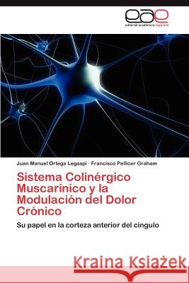 Sistema Colinérgico Muscarínico y la Modulación del Dolor Crónico Ortega Legaspi Juan Manuel 9783847352747 Editorial Acad Mica Espa Ola