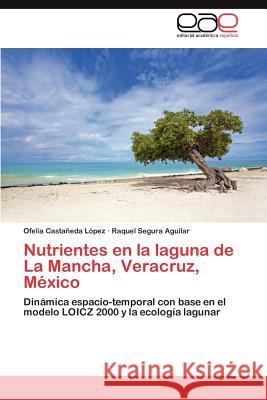 Nutrientes en la laguna de La Mancha, Veracruz, México Castañeda López Ofelia 9783847353362 Editorial Acad Mica Espa Ola