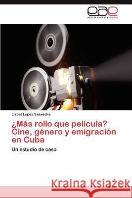 ¿Más rollo que película? Cine, género y emigración en Cuba López Saavedra Lisbet 9783847353751 Editorial Acad Mica Espa Ola