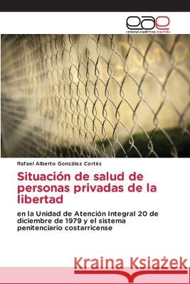 Situacion de salud de personas privadas de la libertad Rafael Alberto Gonzalez Cortes   9783847353782 Editorial Academica Espanola