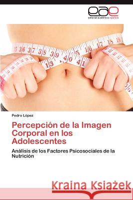 Percepción de la Imagen Corporal en los Adolescentes López Pedro 9783847354055