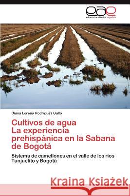 Cultivos de agua La experiencia prehispánica en la Sabana de Bogotá Rodríguez Gallo Diana Lorena 9783847354062