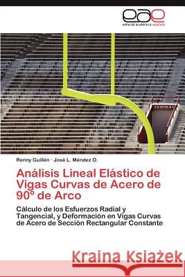 Análisis Lineal Elástico de Vigas Curvas de Acero de 90° de Arco Guillén Renny 9783847354239 Editorial Acad Mica Espa Ola
