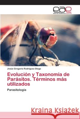 Evolución y Taxonomía de Parásitos. Términos más utilizados Jesús Gregorio Rodríguez Diego 9783847354925 Editorial Academica Espanola