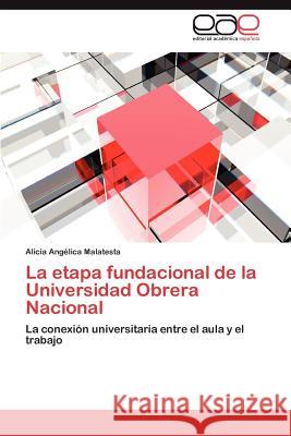 La etapa fundacional de la Universidad Obrera Nacional Malatesta Alicia Angélica 9783847355250