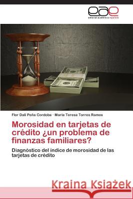 Morosidad En Tarjetas de Credito Un Problema de Finanzas Familiares? Pena Cordoba Flor Dali                   Torres Ramos Maria Teresa 9783847355380