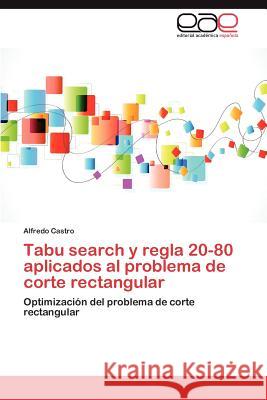 Tabu search y regla 20-80 aplicados al problema de corte rectangular Castro Alfredo 9783847355618 Editorial Acad Mica Espa Ola