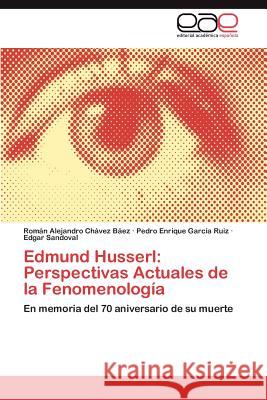 Edmund Husserl: Perspectivas Actuales de la Fenomenología Chávez Báez Román Alejandro 9783847355748