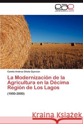 La Modernización de la Agricultura en la Décima Región de Los Lagos Oñate Oyarzún Camila Andrea 9783847356356 Editorial Acad Mica Espa Ola