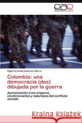Colombia: una democracia (des) dibujada por la guerra Guerrero Sierra Hugo Fernando 9783847356639