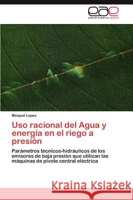 USO Racional del Agua y Energia En El Riego a Presion Maiquel Lopez 9783847357384 Editorial Acad Mica Espa Ola