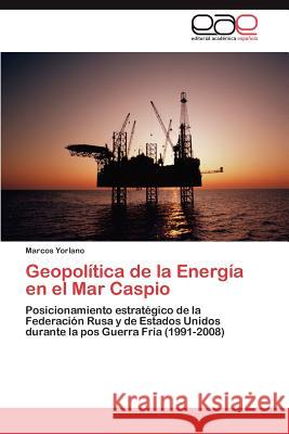 Geopolítica de la Energía en el Mar Caspio Yorlano Marcos 9783847357971 Editorial Acad Mica Espa Ola