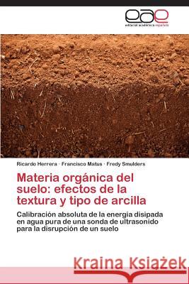 Materia Organica del Suelo: Efectos de La Textura y Tipo de Arcilla Herrera Ricardo 9783847358053