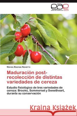 Maduracion Post-Recoleccion de Distintas Variedades de Cereza Nieves Baena 9783847358312 Editorial Acad Mica Espa Ola
