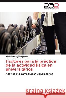 Factores Para La Practica de La Actividad Fisica En Universitarios Jos Israel Ayal 9783847358435 Editorial Acad Mica Espa Ola
