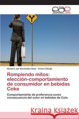 Rompiendo mitos: elección-comportamiento de consumidor en bebidas Coke Bermúdez Sosa Herbert Jair 9783847358619