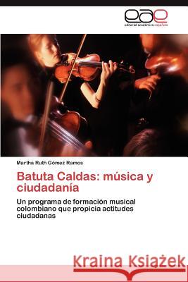 Batuta Caldas: Musica y Ciudadania G. Mez Ramos, Martha Ruth 9783847358688 Editorial Acad Mica Espa Ola