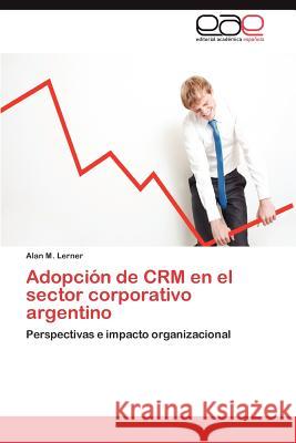 Adopcion de Crm En El Sector Corporativo Argentino Alan M. Lerner 9783847358718